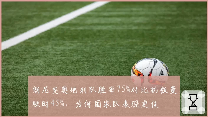 朗尼克奥地利队胜率75%对比执教曼联时45%,为何国家队表现更佳